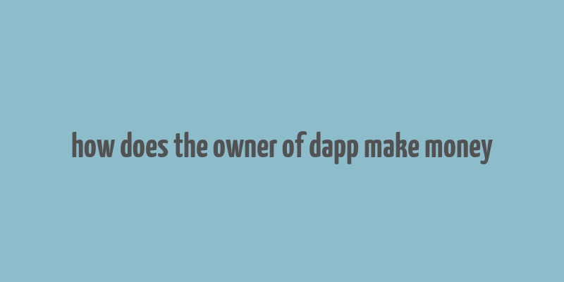 how does the owner of dapp make money