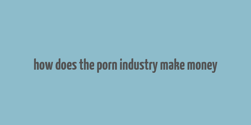 how does the porn industry make money