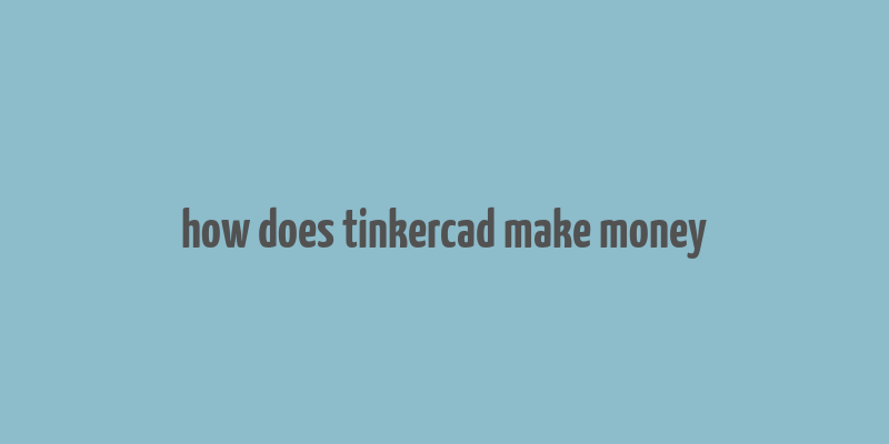 how does tinkercad make money