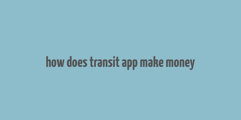 how does transit app make money