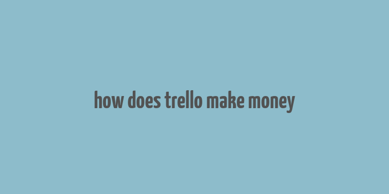 how does trello make money