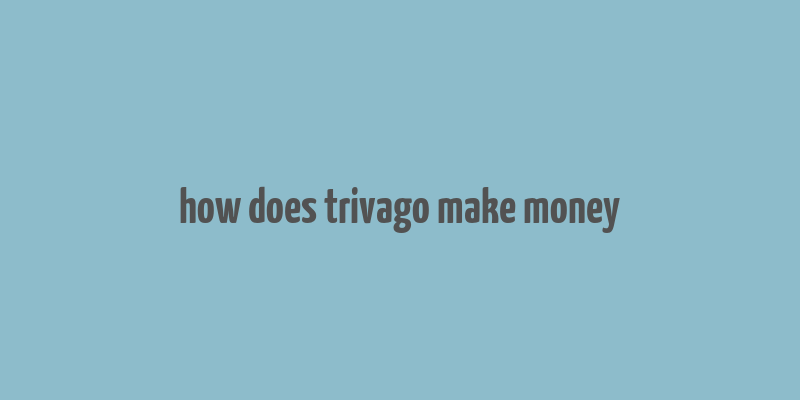 how does trivago make money