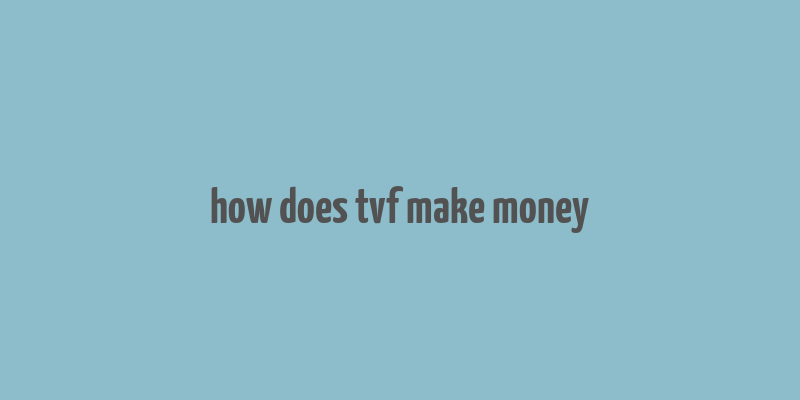 how does tvf make money