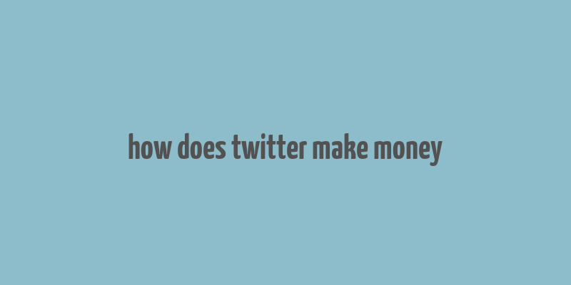 how does twitter make money