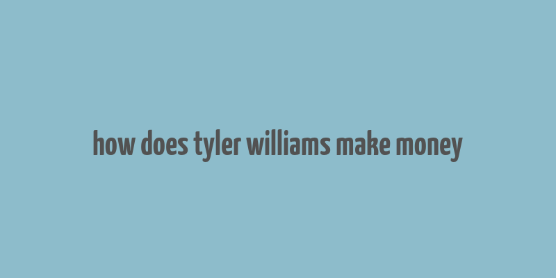 how does tyler williams make money