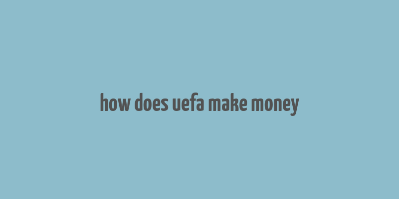 how does uefa make money