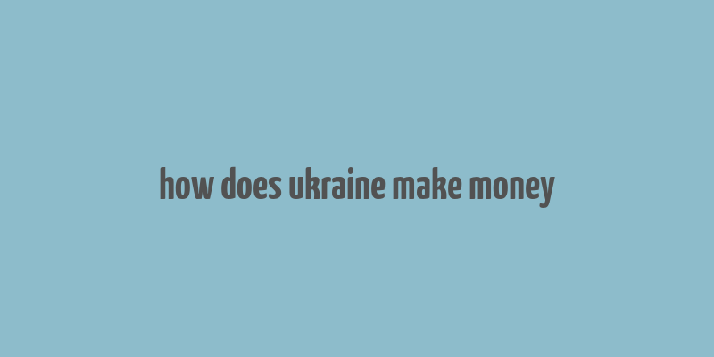 how does ukraine make money