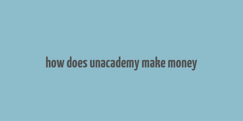 how does unacademy make money