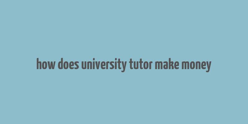 how does university tutor make money