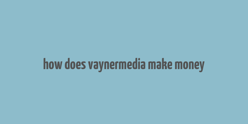 how does vaynermedia make money