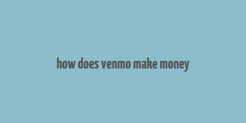 how does venmo make money