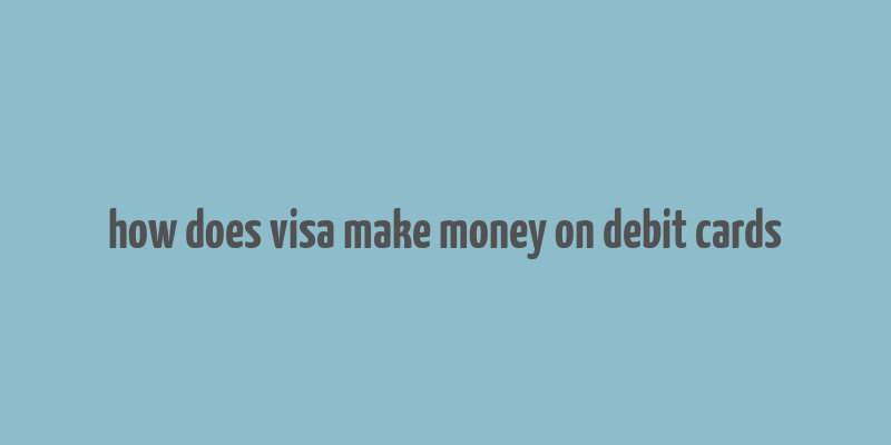 how does visa make money on debit cards