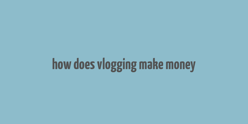 how does vlogging make money