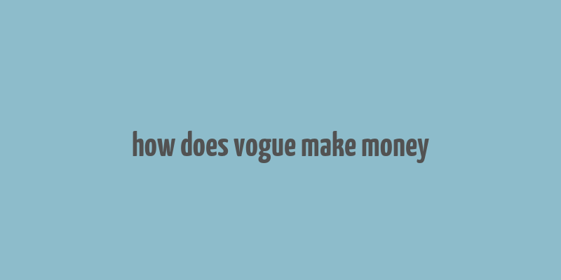 how does vogue make money