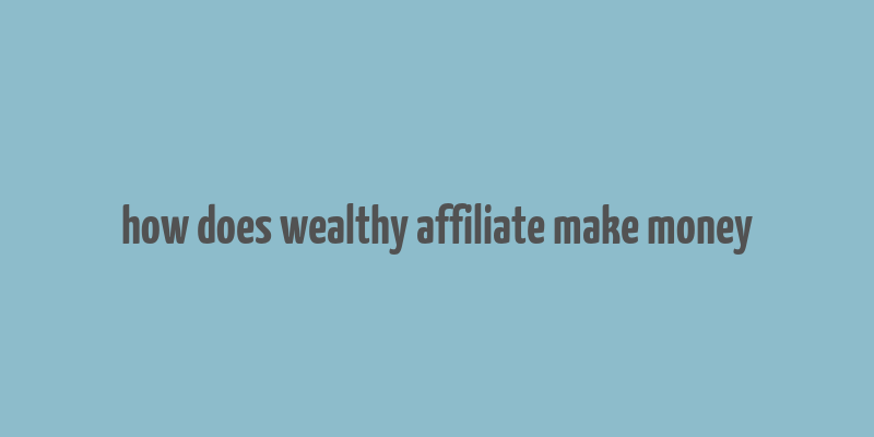 how does wealthy affiliate make money