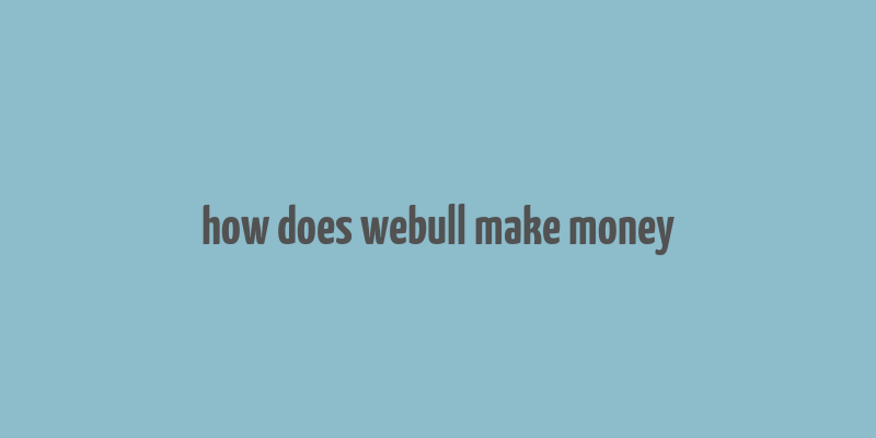 how does webull make money