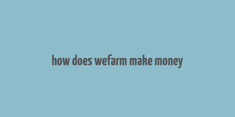 how does wefarm make money