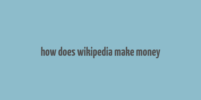 how does wikipedia make money