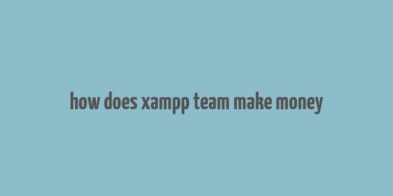 how does xampp team make money