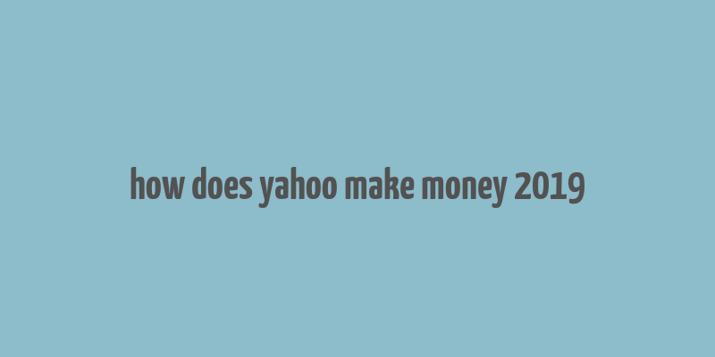 how does yahoo make money 2019