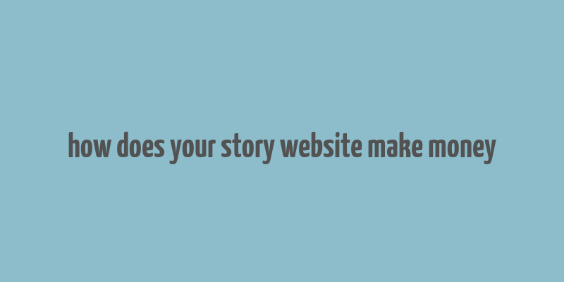 how does your story website make money