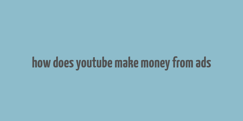 how does youtube make money from ads