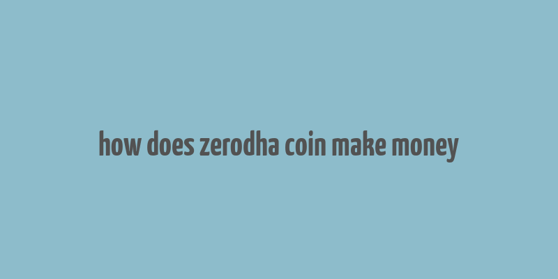 how does zerodha coin make money