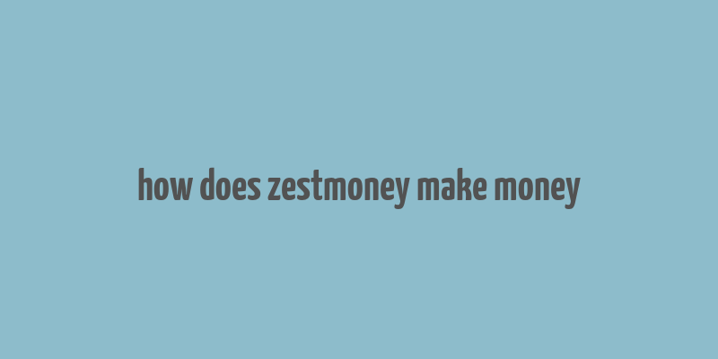 how does zestmoney make money