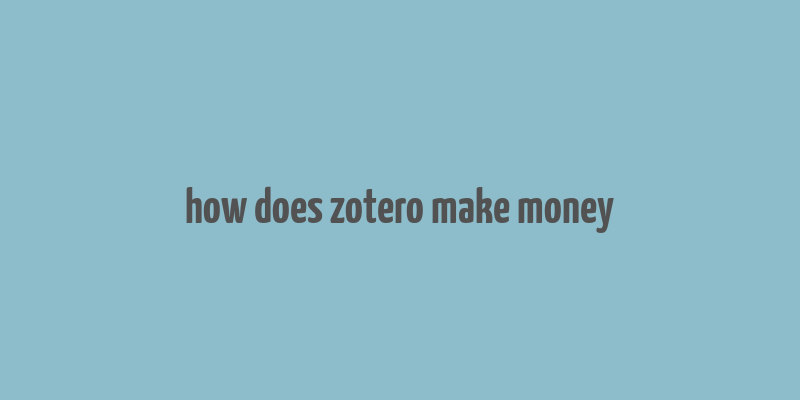 how does zotero make money