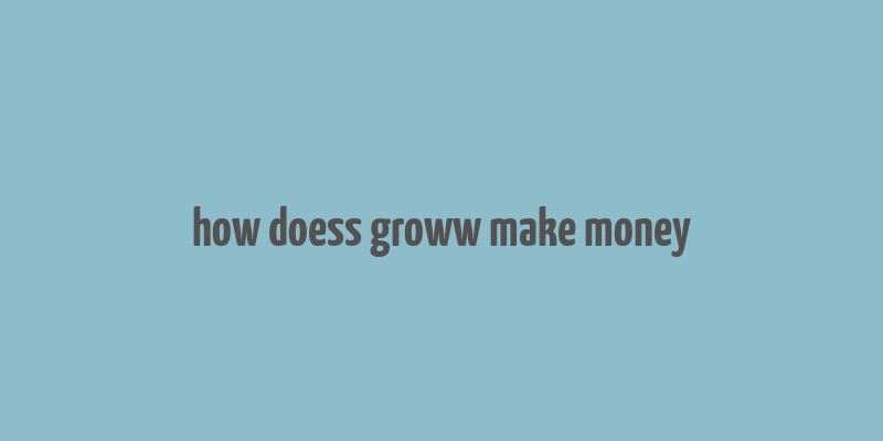 how doess groww make money