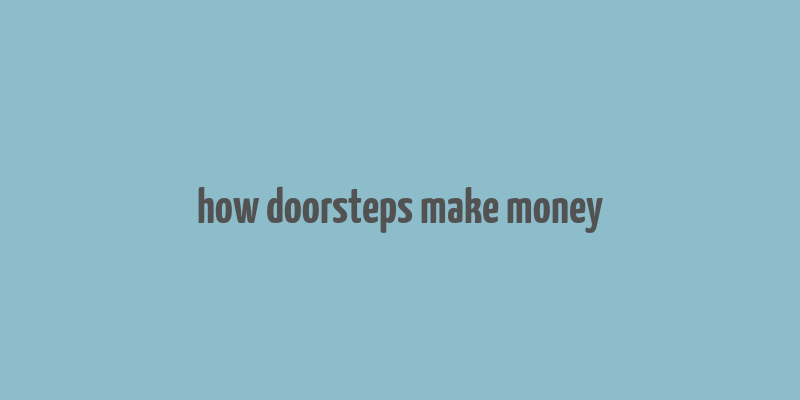 how doorsteps make money