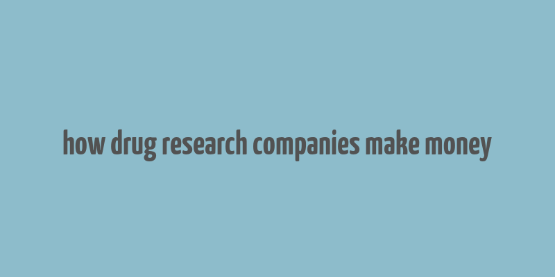 how drug research companies make money