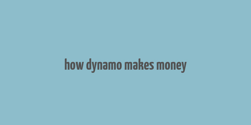 how dynamo makes money