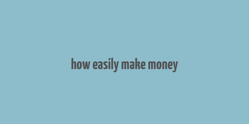 how easily make money