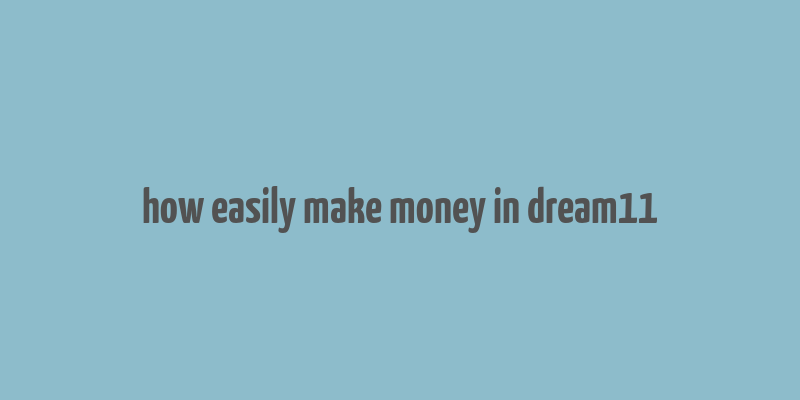 how easily make money in dream11