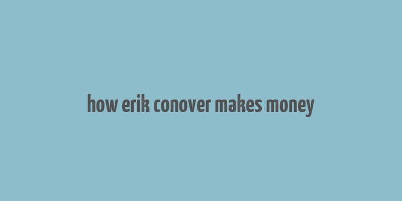 how erik conover makes money