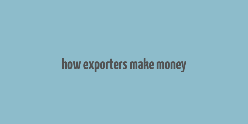 how exporters make money