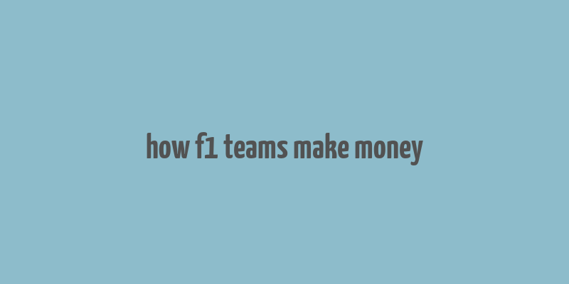 how f1 teams make money