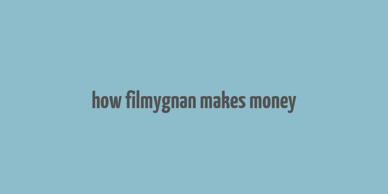 how filmygnan makes money