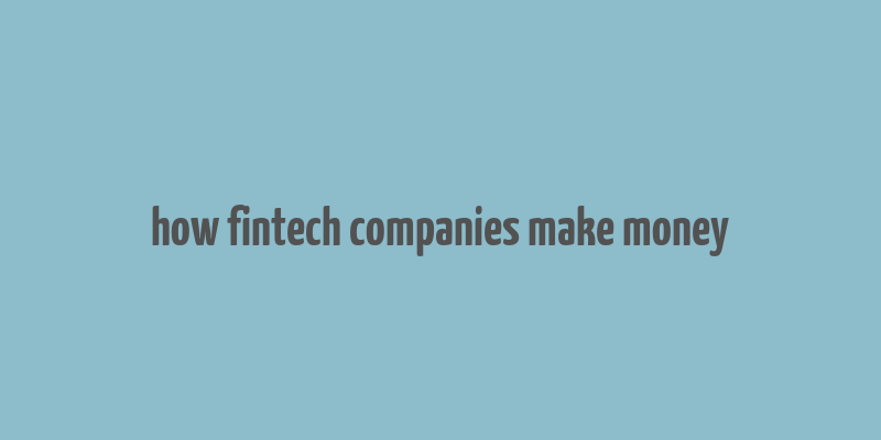 how fintech companies make money