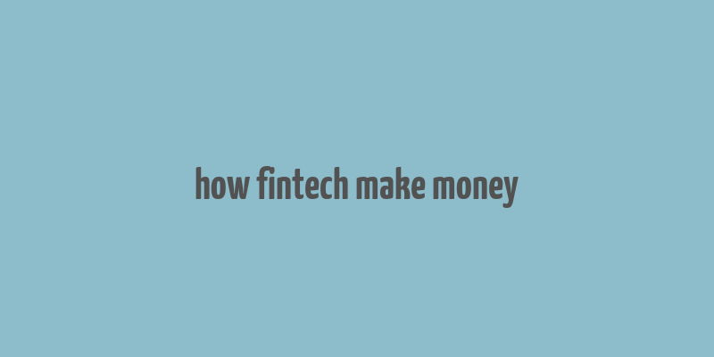 how fintech make money