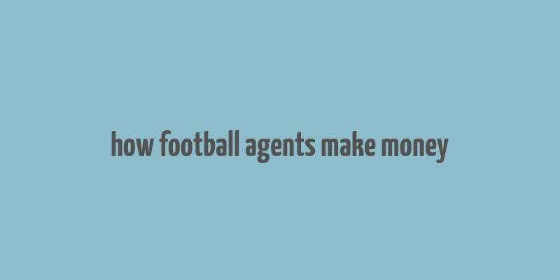 how football agents make money