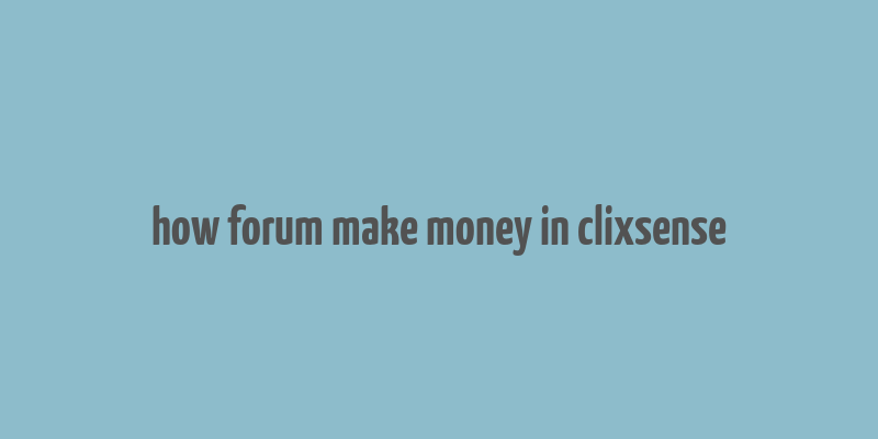 how forum make money in clixsense