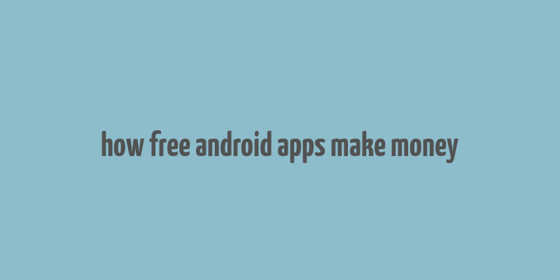 how free android apps make money