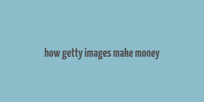 how getty images make money