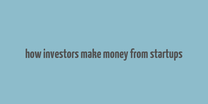 how investors make money from startups