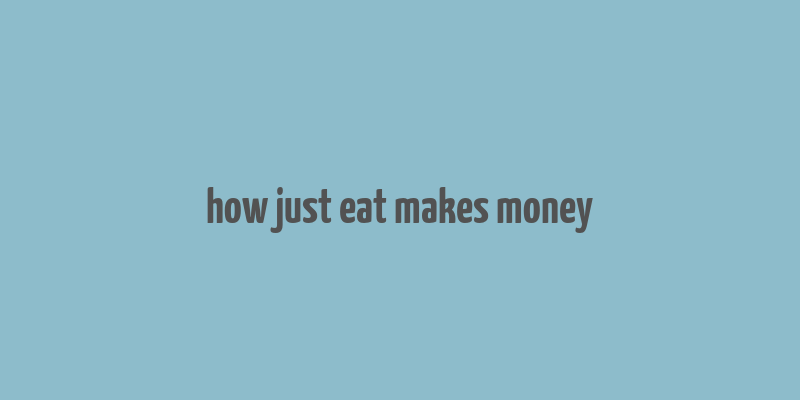 how just eat makes money