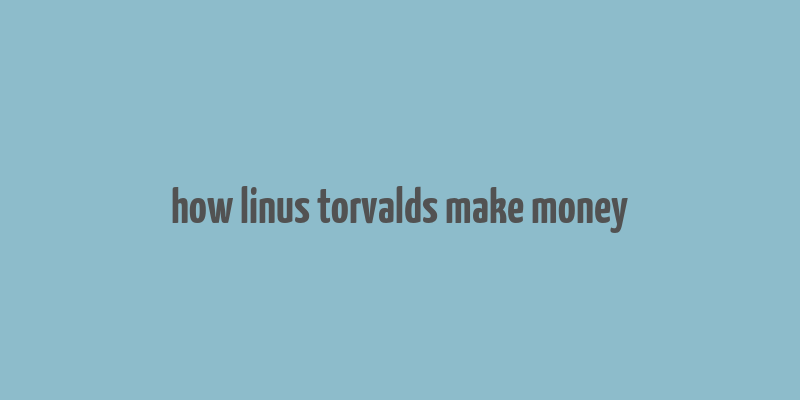 how linus torvalds make money