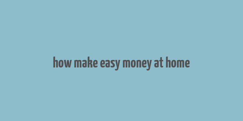 how make easy money at home