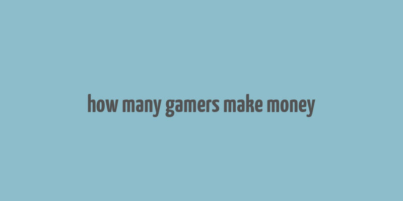 how many gamers make money